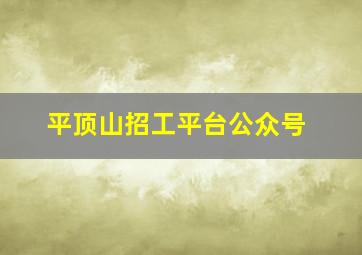 平顶山招工平台公众号