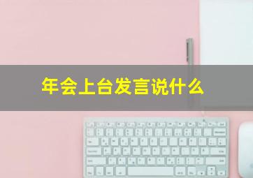 年会上台发言说什么