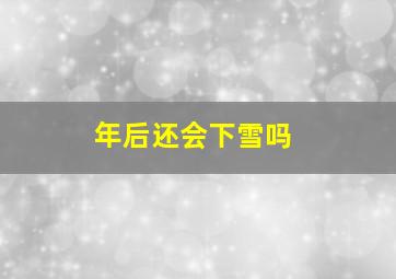 年后还会下雪吗