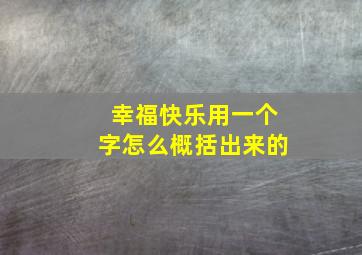 幸福快乐用一个字怎么概括出来的