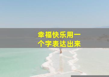 幸福快乐用一个字表达出来