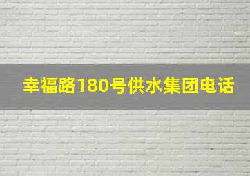 幸福路180号供水集团电话