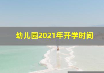 幼儿园2021年开学时间