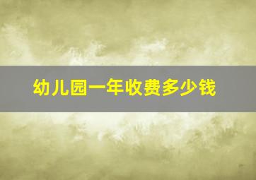 幼儿园一年收费多少钱