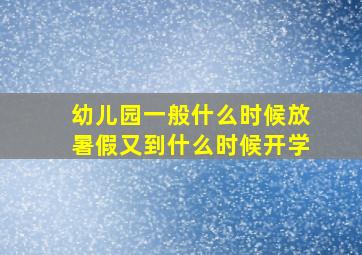 幼儿园一般什么时候放暑假又到什么时候开学