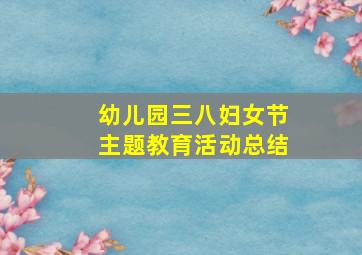 幼儿园三八妇女节主题教育活动总结