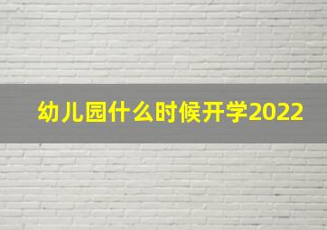 幼儿园什么时候开学2022