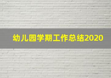 幼儿园学期工作总结2020