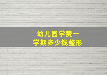 幼儿园学费一学期多少钱整形