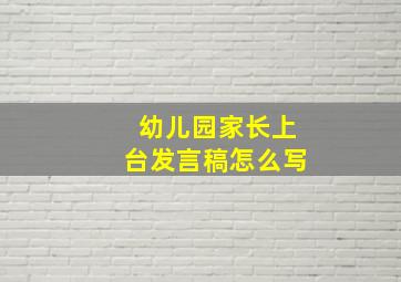 幼儿园家长上台发言稿怎么写