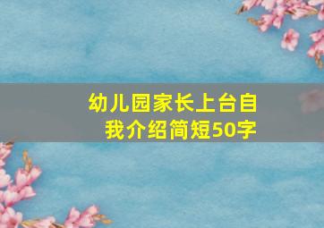 幼儿园家长上台自我介绍简短50字