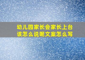 幼儿园家长会家长上台该怎么说呢文案怎么写