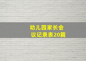 幼儿园家长会议记录表20篇