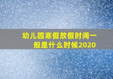 幼儿园寒假放假时间一般是什么时候2020