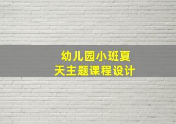 幼儿园小班夏天主题课程设计