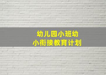 幼儿园小班幼小衔接教育计划