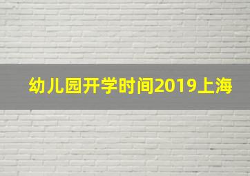 幼儿园开学时间2019上海