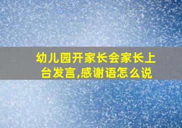 幼儿园开家长会家长上台发言,感谢语怎么说