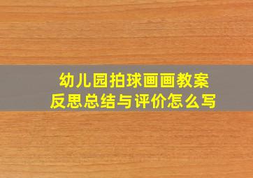 幼儿园拍球画画教案反思总结与评价怎么写