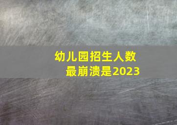 幼儿园招生人数最崩溃是2023