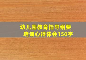 幼儿园教育指导纲要培训心得体会150字