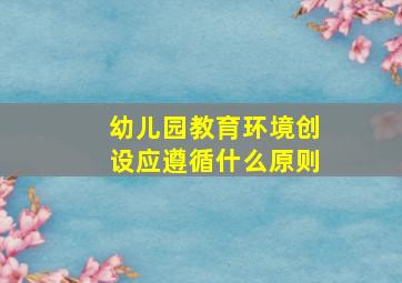 幼儿园教育环境创设应遵循什么原则