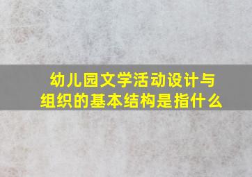 幼儿园文学活动设计与组织的基本结构是指什么