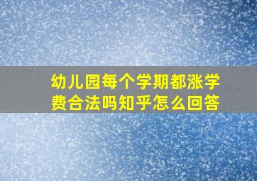 幼儿园每个学期都涨学费合法吗知乎怎么回答