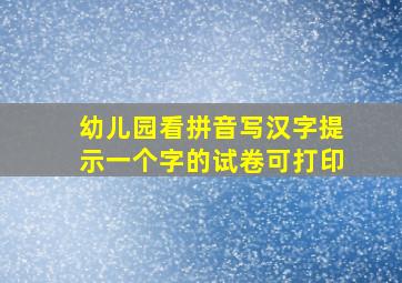 幼儿园看拼音写汉字提示一个字的试卷可打印