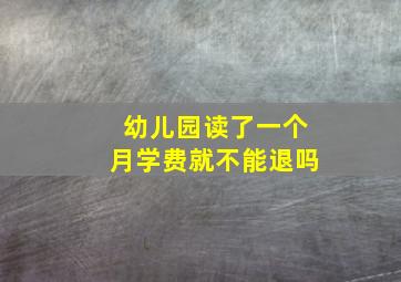 幼儿园读了一个月学费就不能退吗