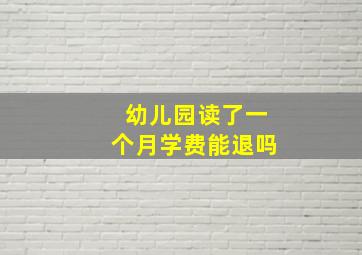 幼儿园读了一个月学费能退吗