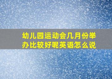 幼儿园运动会几月份举办比较好呢英语怎么说