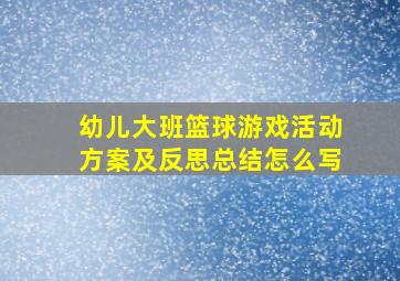 幼儿大班篮球游戏活动方案及反思总结怎么写