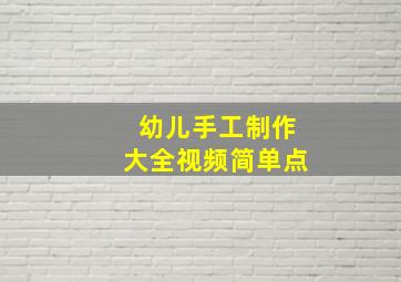 幼儿手工制作大全视频简单点