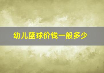 幼儿篮球价钱一般多少