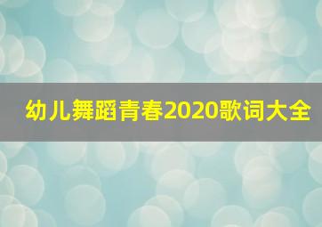 幼儿舞蹈青春2020歌词大全