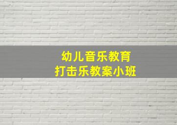 幼儿音乐教育打击乐教案小班