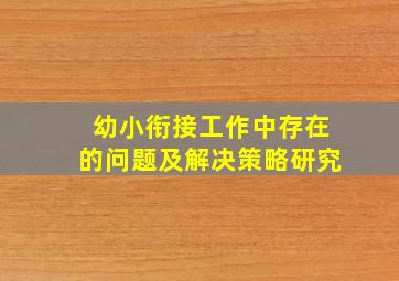 幼小衔接工作中存在的问题及解决策略研究