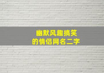 幽默风趣搞笑的情侣网名二字