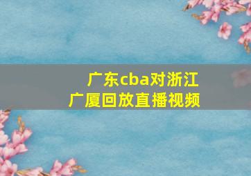 广东cba对浙江广厦回放直播视频