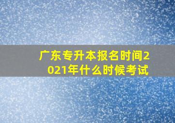 广东专升本报名时间2021年什么时候考试