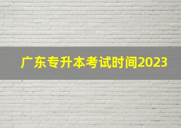 广东专升本考试时间2023