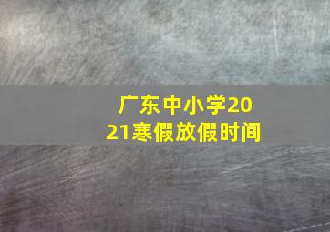 广东中小学2021寒假放假时间