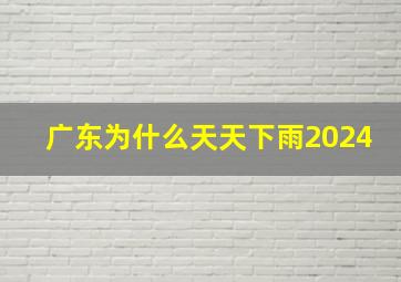 广东为什么天天下雨2024