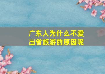 广东人为什么不爱出省旅游的原因呢