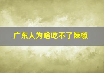 广东人为啥吃不了辣椒