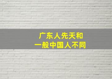 广东人先天和一般中国人不同