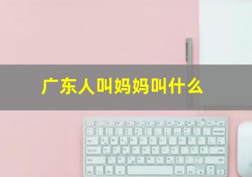 广东人叫妈妈叫什么