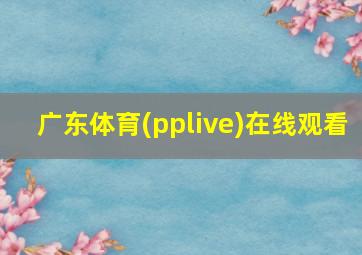 广东体育(pplive)在线观看