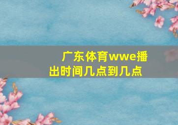 广东体育wwe播出时间几点到几点